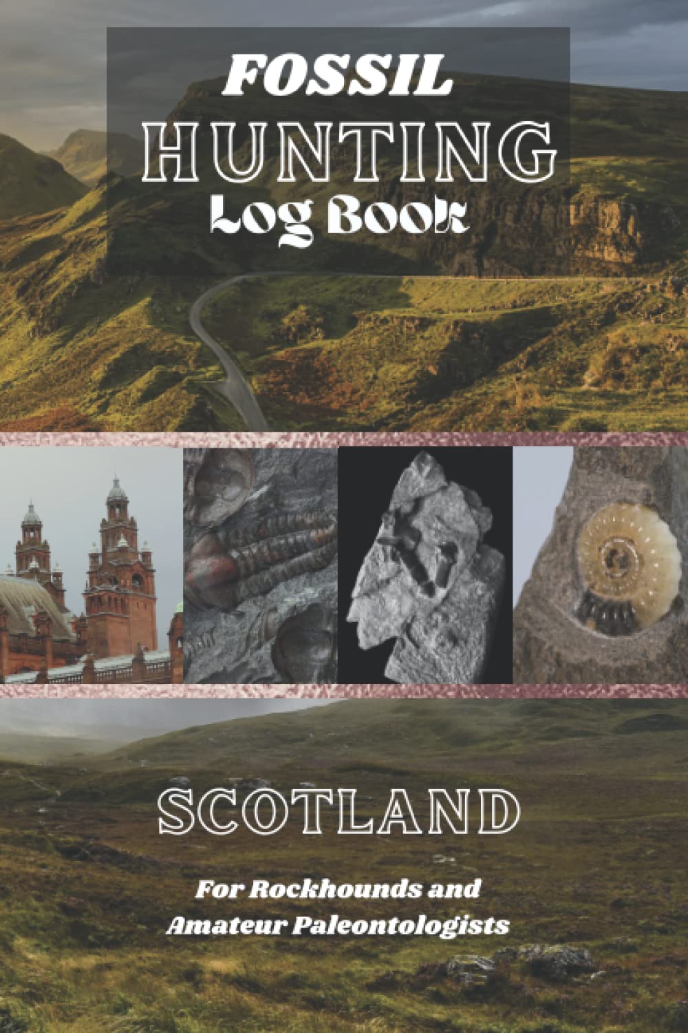 Fossil Hunting in Scotland: Fossil Hunting Log Book for Local British/Scottish Geology Enthusiasts | Track and Keep Accurate Record of Your Fossil, ... Rockhounding and Fossil Hunting Log book