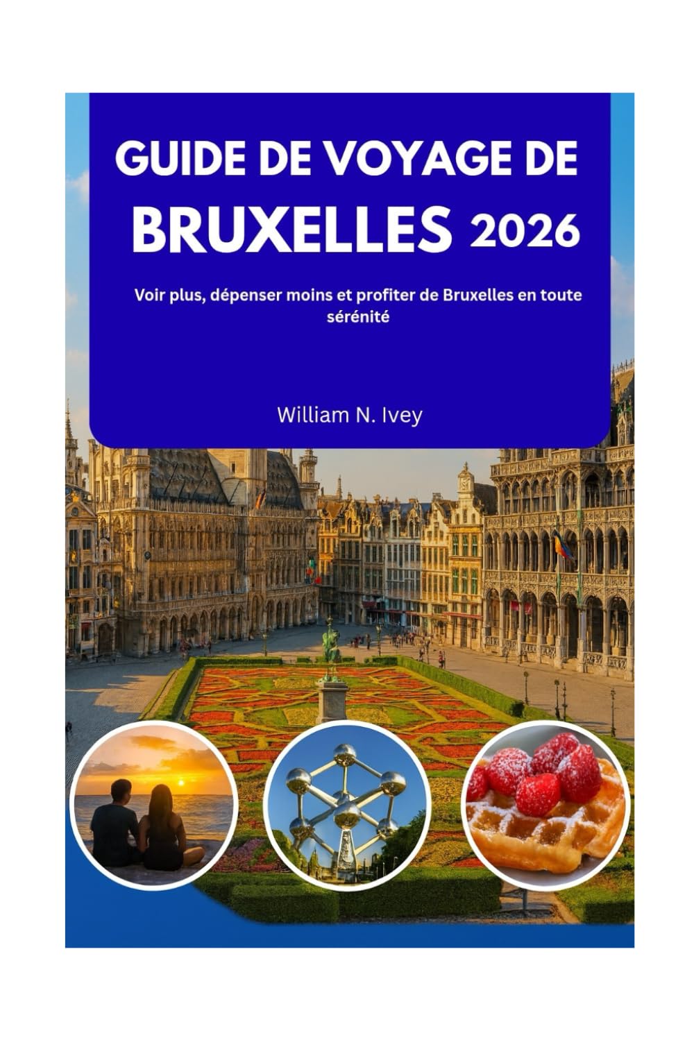 GUIDE DE VOYAGE DE BRUXELLES 2026: Voir plus, dépenser moins et profiter de Bruxelles en toute sérénité