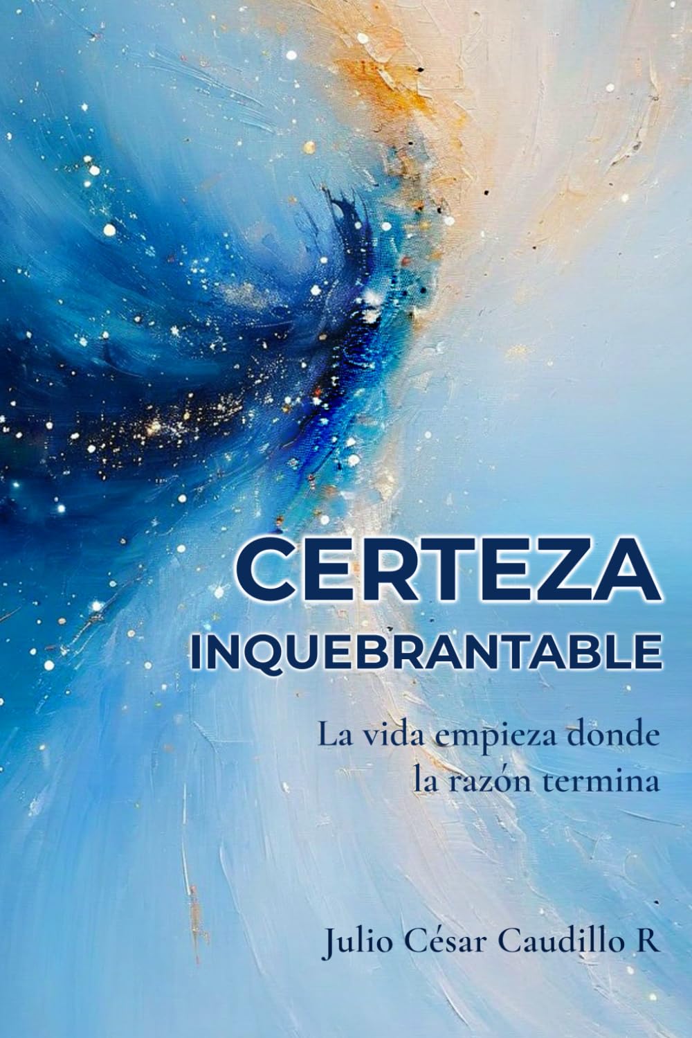 CERTEZA INQUEBRANTABLE: La vida empieza donde la razón termina
