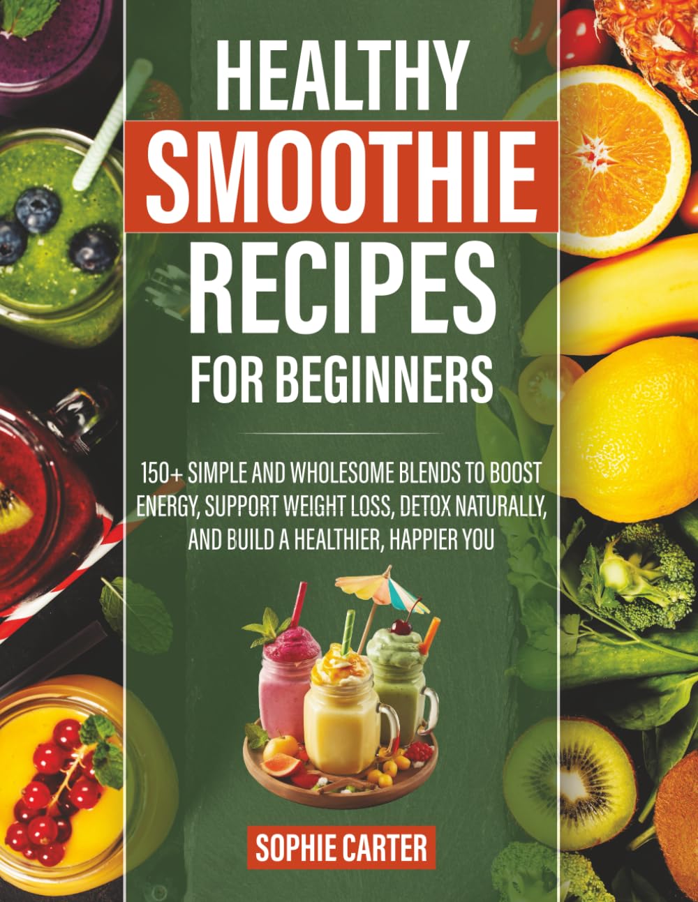 Healthy Smoothie Recipes for Beginners: 150+ Simple and Wholesome Blends to Boost Energy, Support Weight Loss, Detox Naturally, and Build a Healthier, Happier You      Paperback – November 17, 2025
