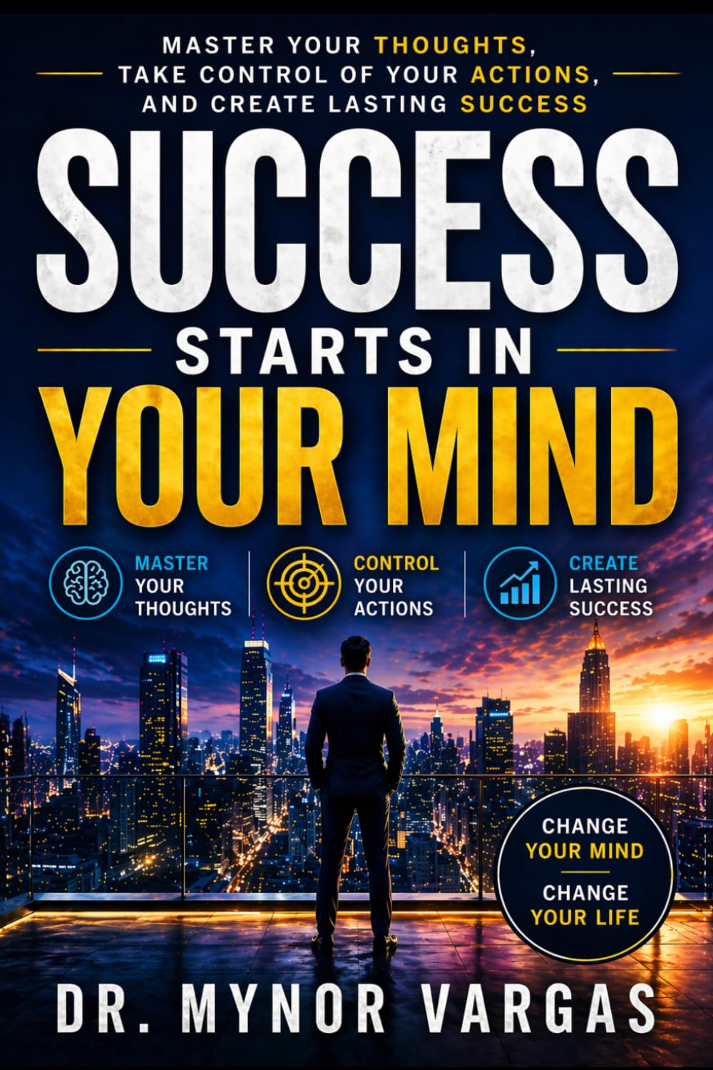 Success Starts in Your Mind: Master Your Thoughts, Control Your Actions, and Create Lasting Success