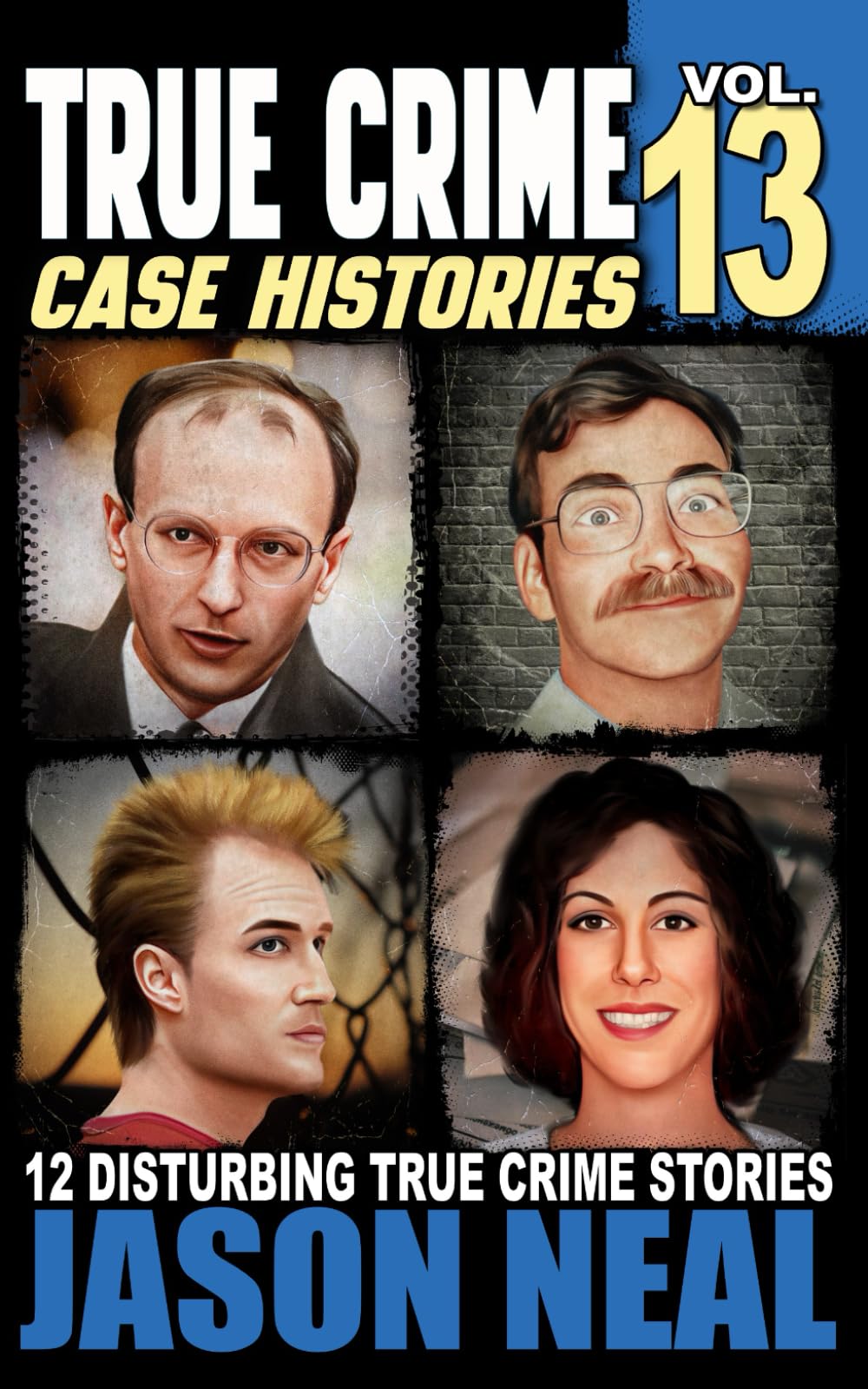 True Crime Case Histories - Volume 13: 12 Disturbing True Crime Stories of Murder, Deception, and Mayhem (Volume 13)