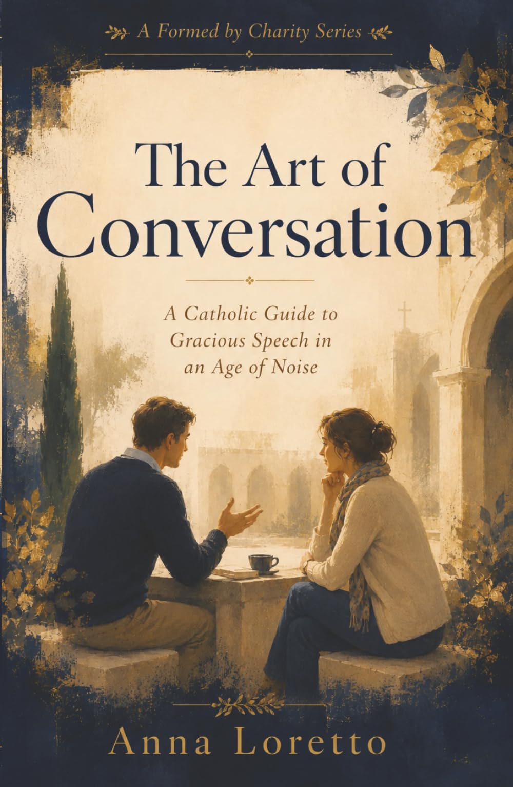 The Art of Conversation: A Catholic Guide to Gracious Speech in an Age of Noise (Formed by Charity)