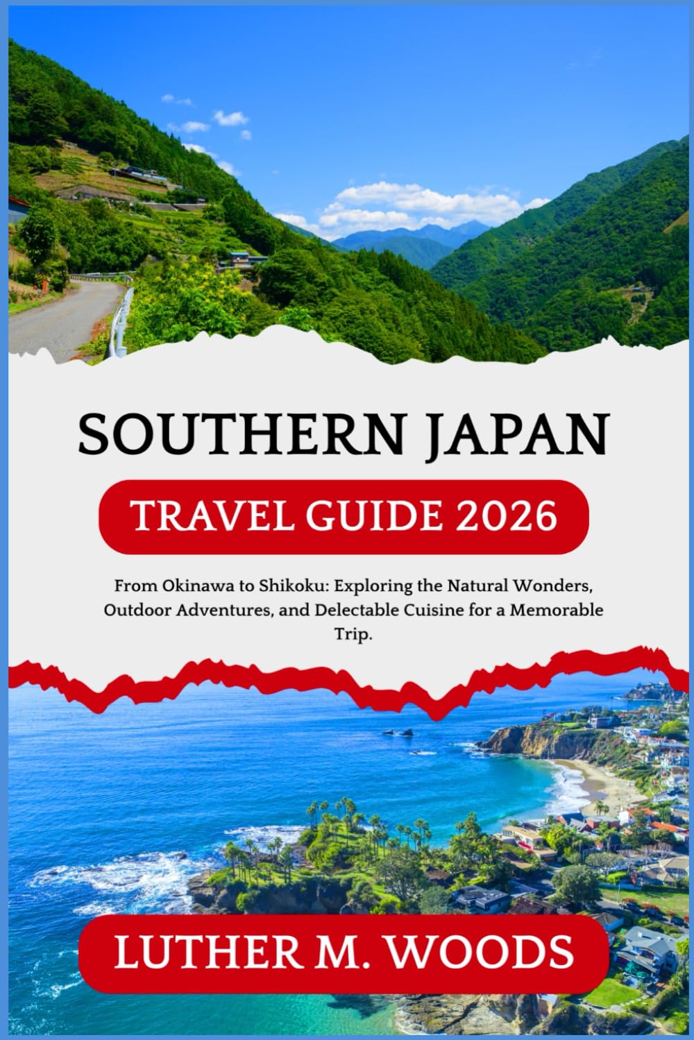 Southern Japan Travel Guide 2026: From Okinawa to Shikoku: Exploring the Natural Wonders, Outdoor Adventures, and Delectable Cuisine for a Memorable Trip.