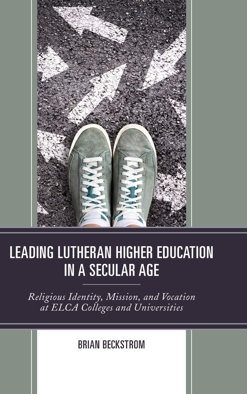 Leading Lutheran Higher Education in a Secular Age: Religious Identity, Mission, and Vocation at ELCA Colleges and Universities