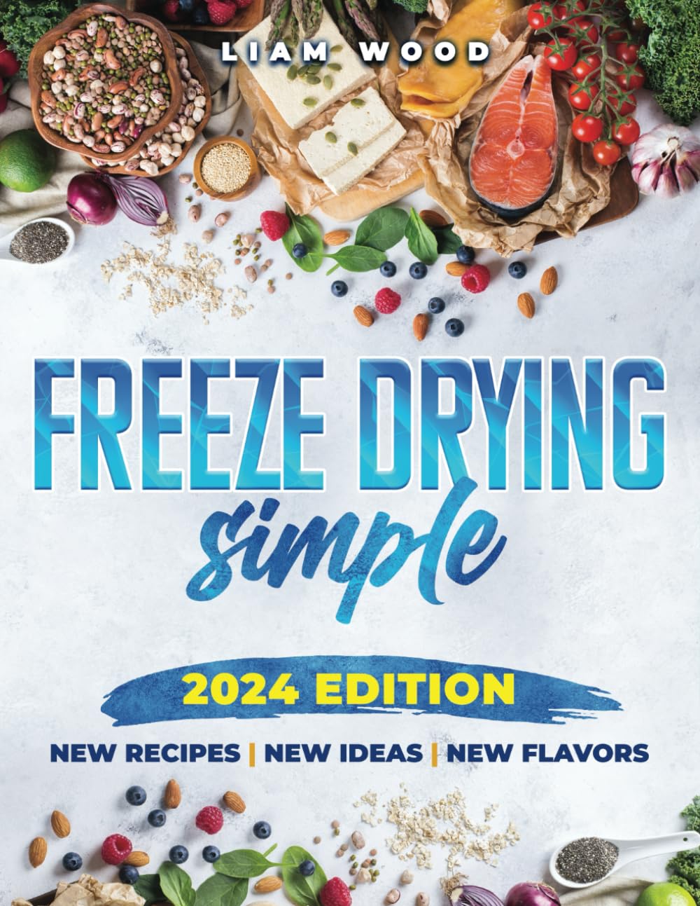 Freeze Drying Simple: Easily and affordably freeze-dry and rehydrate delicious recipes that are suitable for any occasion and can be enjoyed anywhere. From the Kitchen Pantry to the Mountain Hike