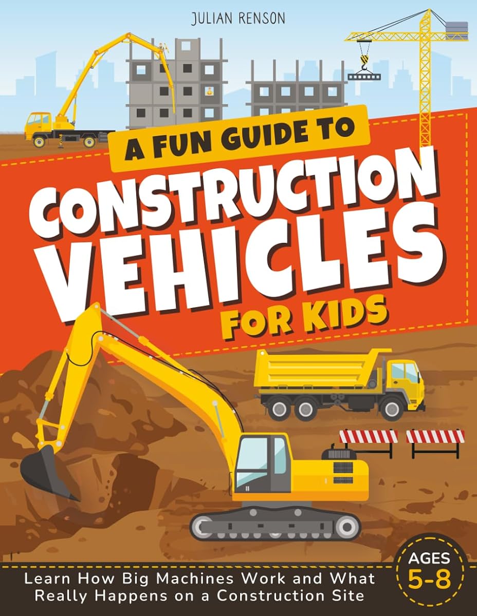 A Fun Guide to Construction Vehicles for Kids: Discover How Big Machines Work and What Really Happens on a Construction Site
