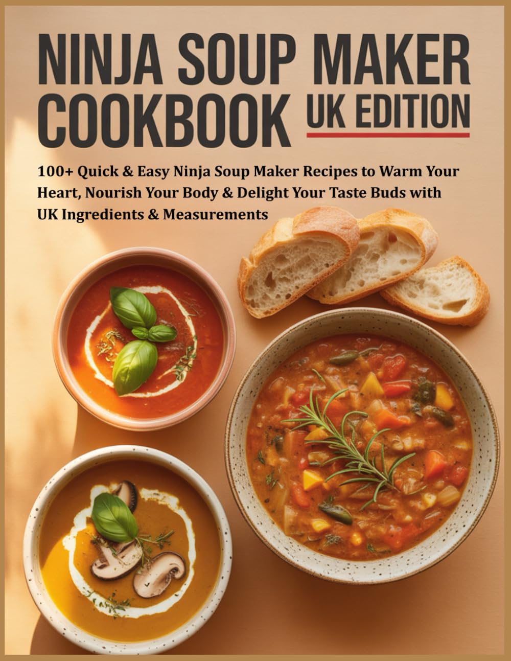 Ninja Soup Maker Cookbook UK Edition: 100+ Quick & Easy Ninja Soup Maker Recipes to Warm Your Heart, Nourish Your Body & Delight Your Taste Buds with UK Ingredients & Measurements