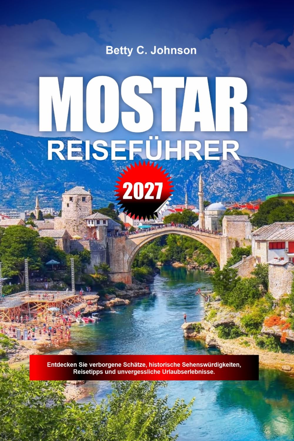 MOSTAR REISEFÜHRER 2027: Entdecken Sie versteckte Schätze, historische Sehenswürdigkeiten, Reisetipps und unvergessliche Urlaubserlebnisse