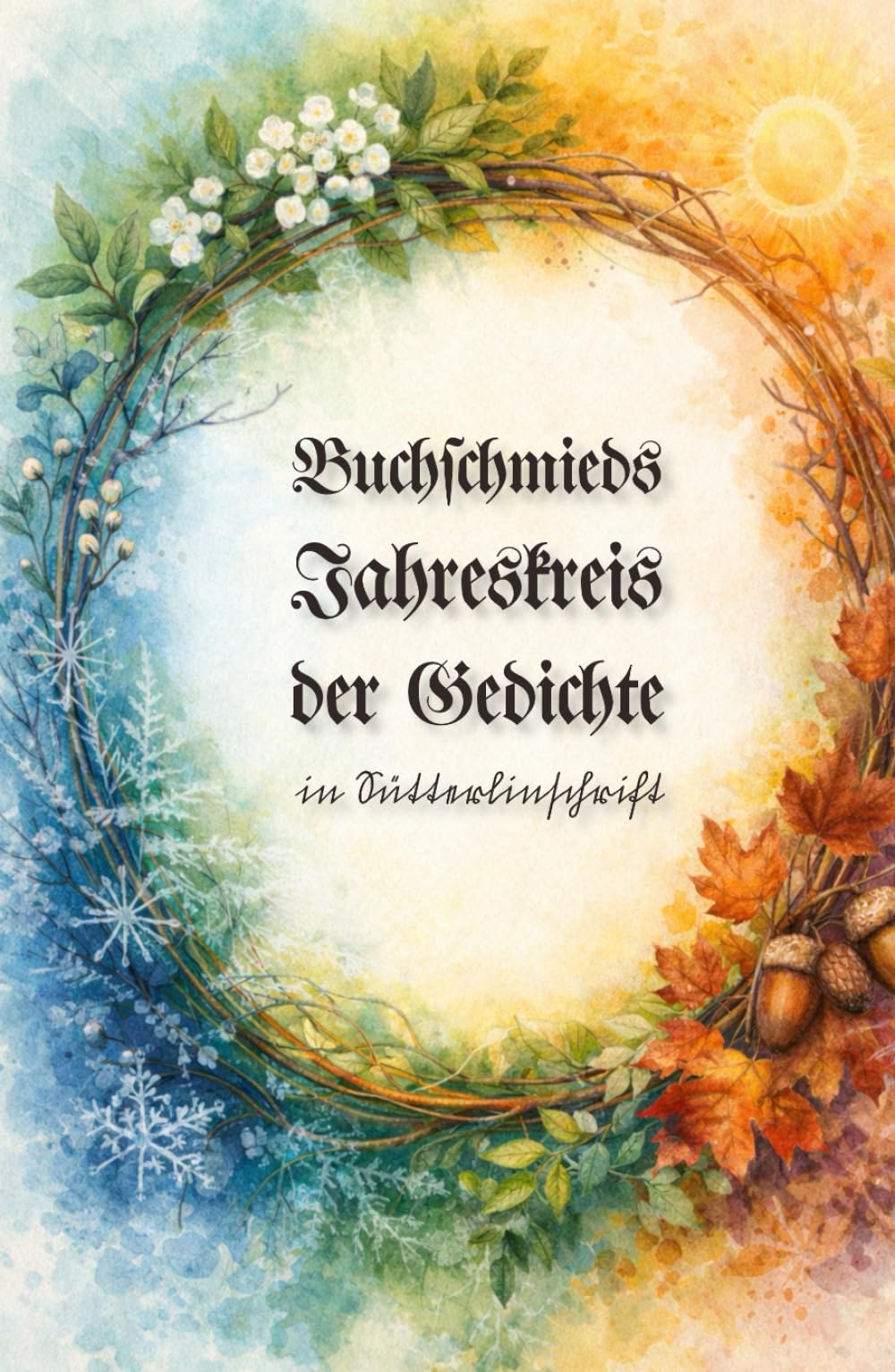 Buchschmieds Jahreskreis der Gedichte in Sütterlinschrift: Ein poetischer Begleiter durch das Jahr. (Sütterlinschrift - Druckfrische Bücher für Freunde der alten deutschen Schrift.)