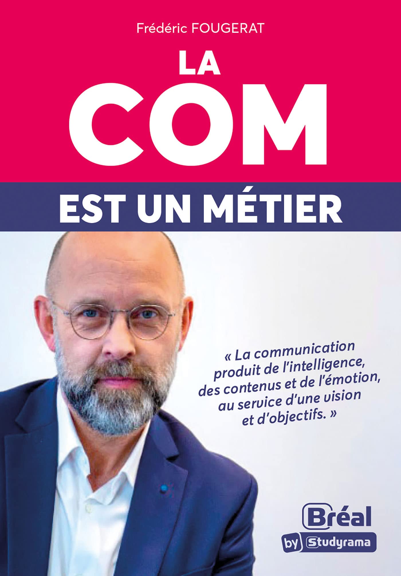 La com est un métier: La communication produit de l'intelligence, des contenus et de l'émotion, au service d'une vision et d'objectifs