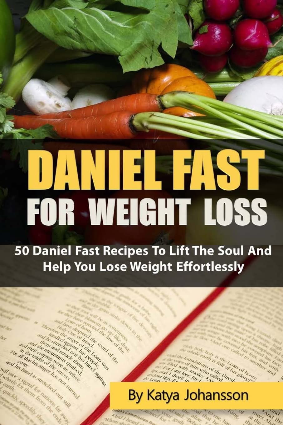 Daniel Fast for Weight Loss: 50 Daniel Fast Recipes To Lift The Soul And Help You Lose Weight Effortlessly: Volume 1