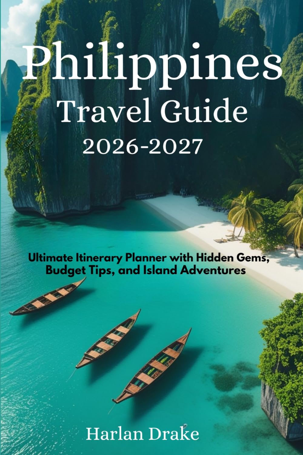 Philippines Travel Guide 2026-2027: Ultimate Itinerary Planner with Hidden Gems, Budget Tips, and Island Adventures