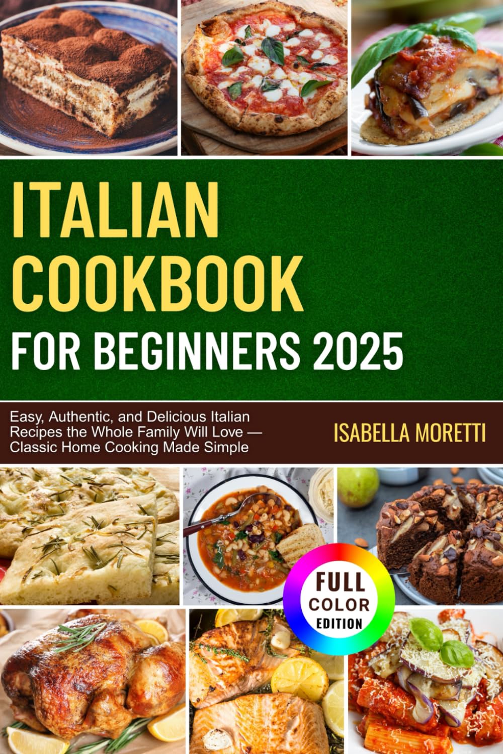 ITALIAN COOKBOOK FOR BEGINNERS 2025: Easy, Authentic, and Delicious Italian Recipes the Whole Family Will Love — Classic Home Cooking Made Simple