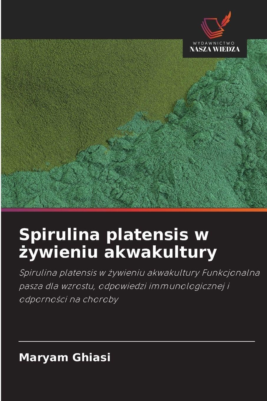 Spirulina platensis w żywieniu akwakultury: Spirulina platensis w ¿ywieniu akwakultury Funkcjonalna pasza dla wzrostu, odpowiedzi immunologicznej i odporno¿ci na choroby