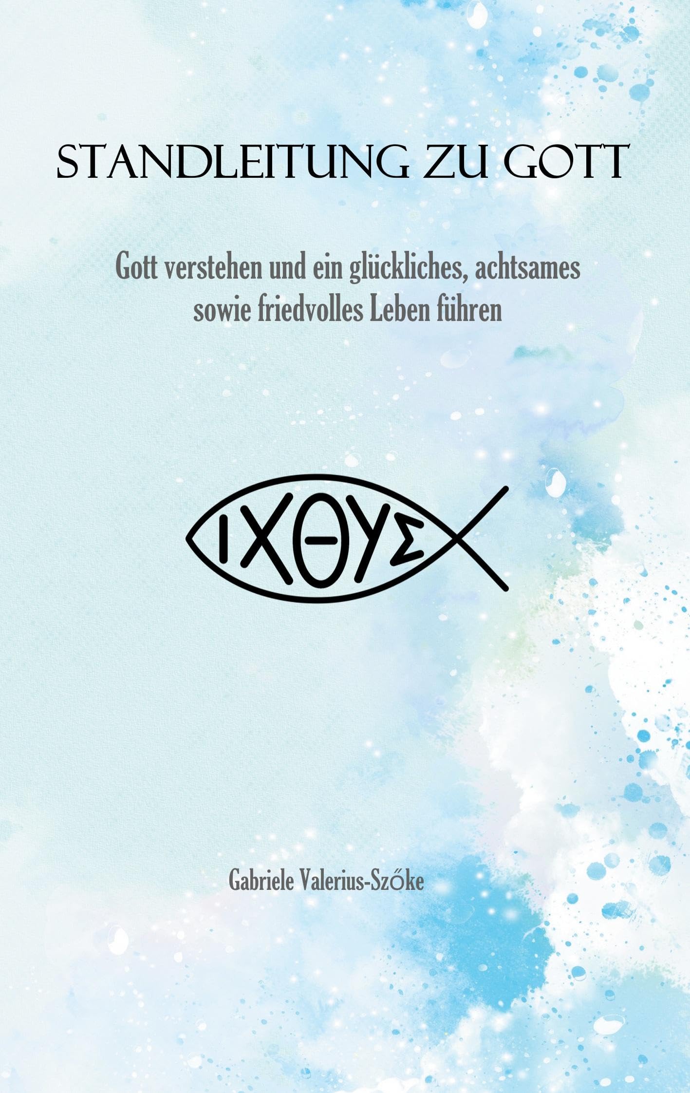 Standleitung zu Gott: Gott verstehen und ein glückliches, achtsames sowie friedvolles Leben führen