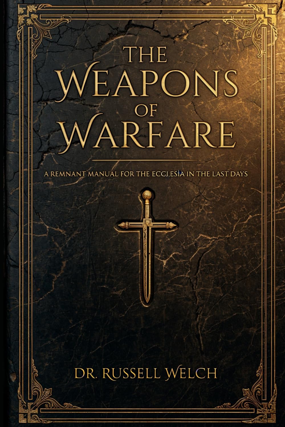 THE WEAPONS OF WARFARE: A Remnant Manual for the Ecclesia in the Last Days (Spiritual Warfare)