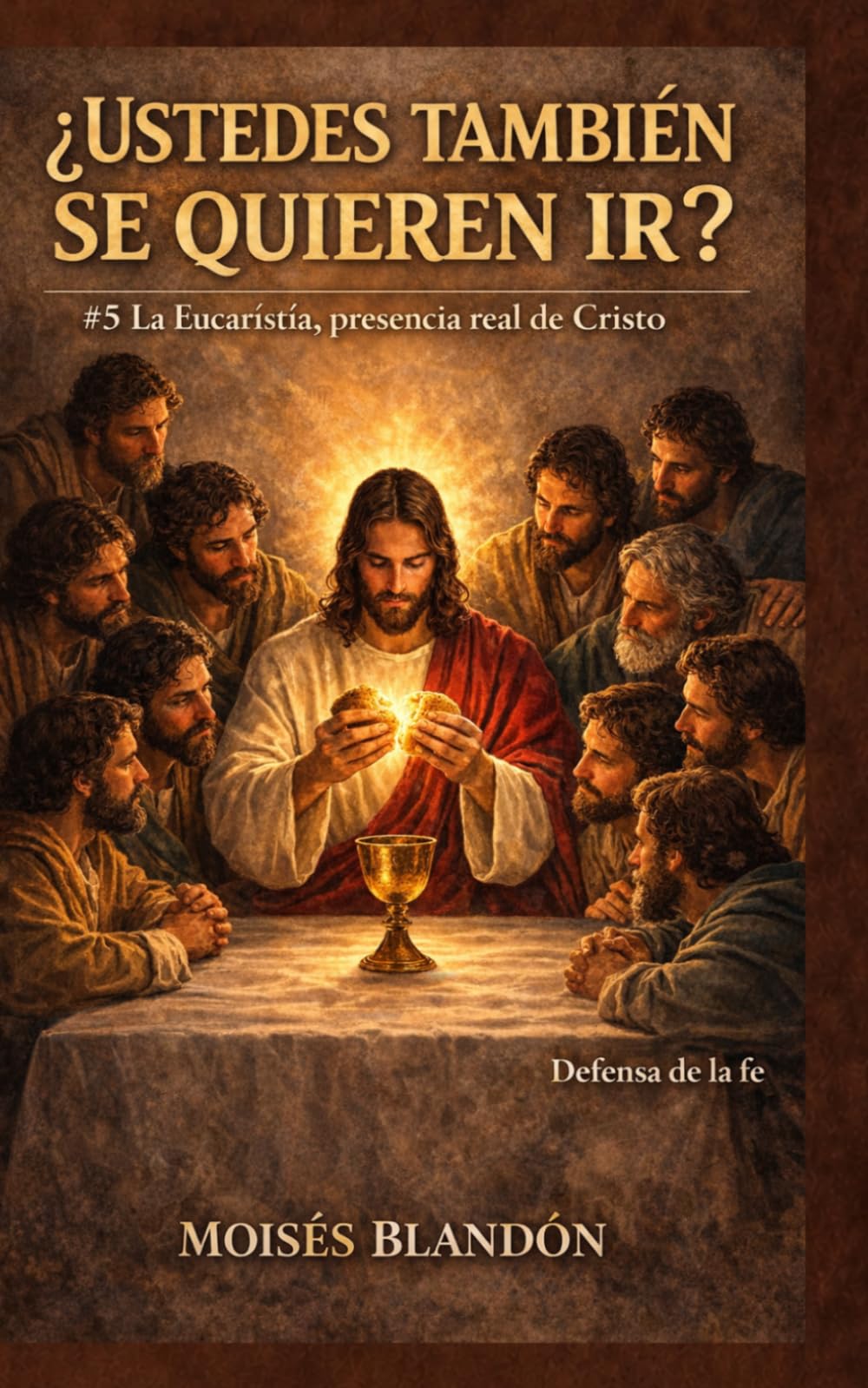 ¿USTEDES TAMBIÉN SE QUIEREN IR? #5: #5 La Eucaristía, presencia real de Cristo