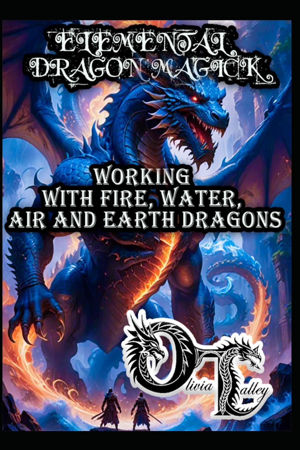 ELEMENTAL DRAGON MAGICK: WORKING WITH FIRE, WATER, AIR AND EARTH DRAGONS: 2 (Olivia Talley's Dragon Magick)