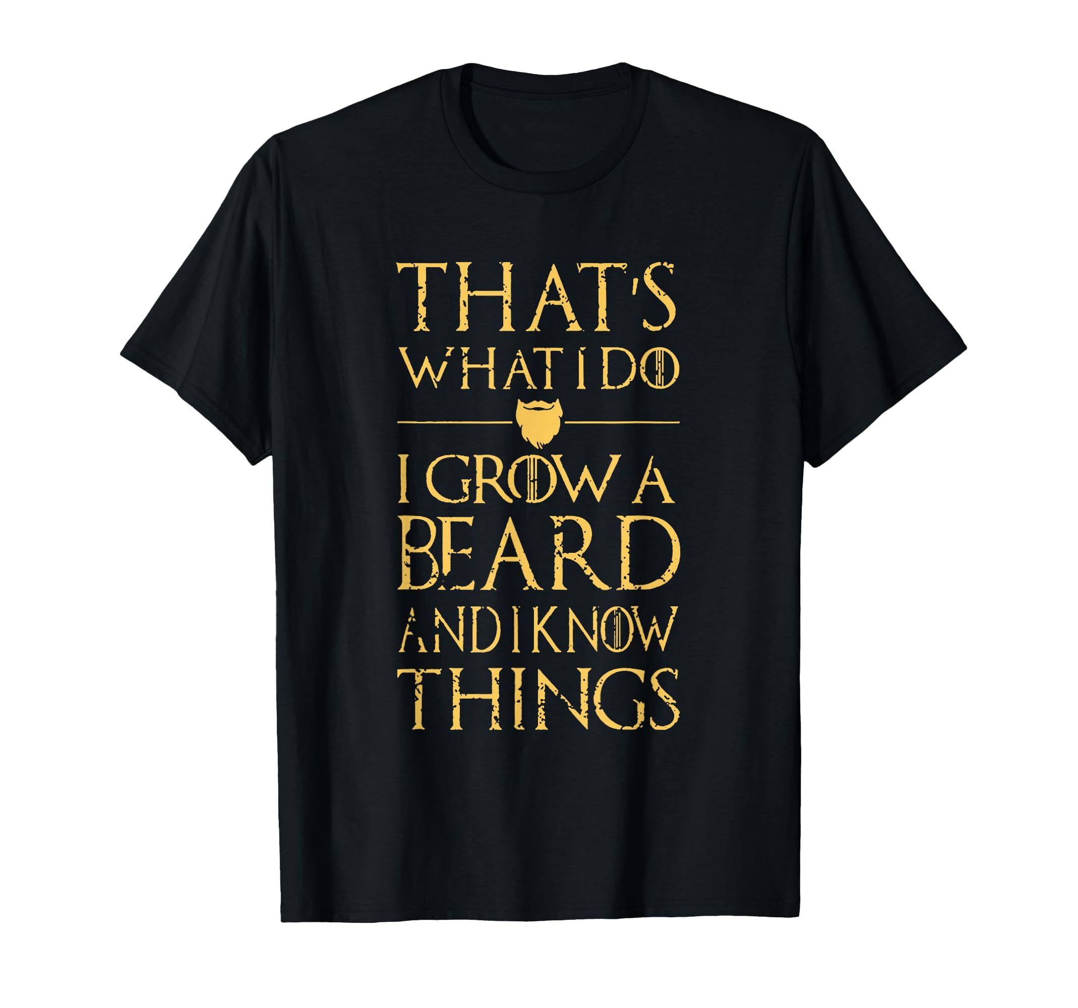 Thats What I Do I Grow A Beard And I Know Things T-Shirt