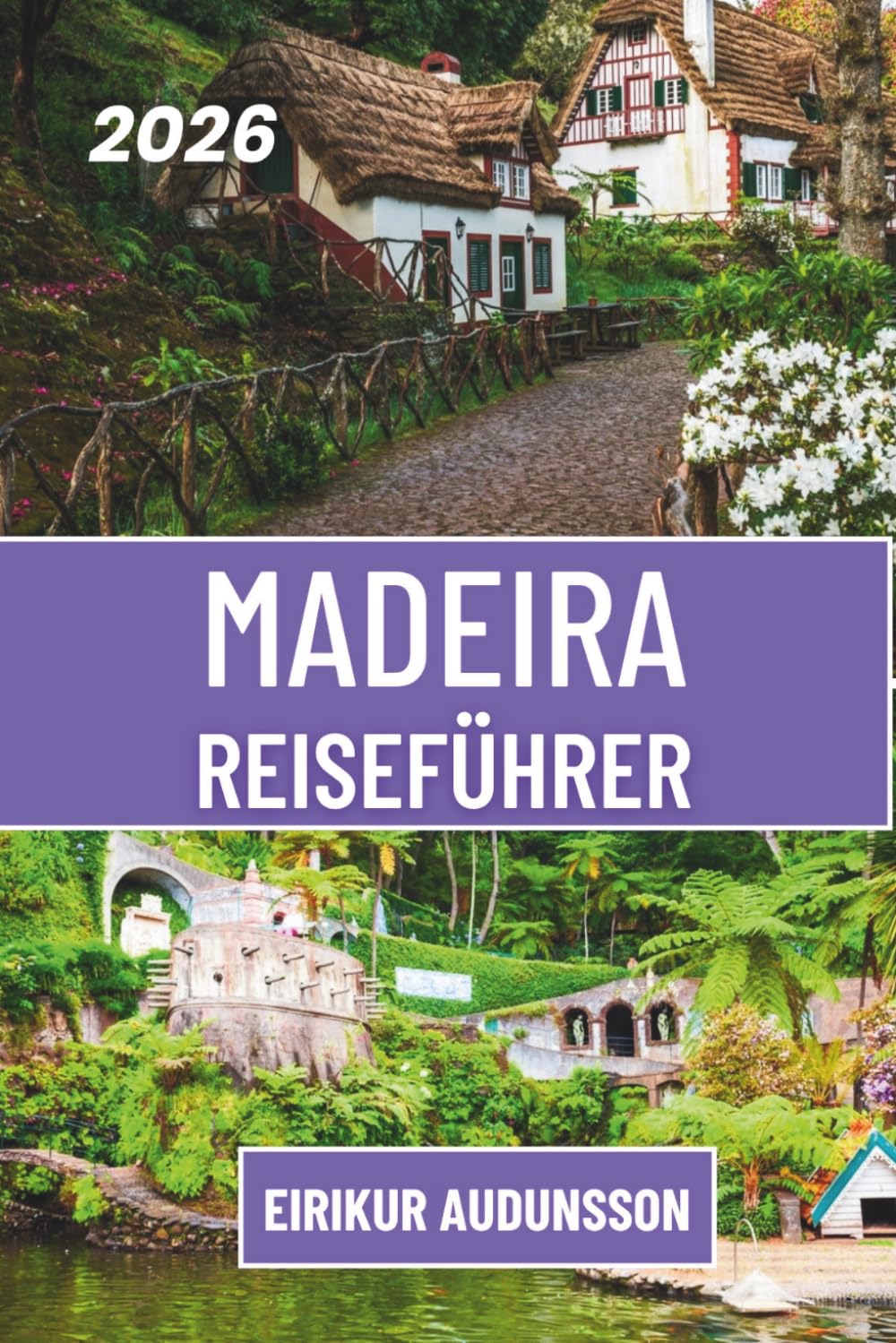 MADEIRA REISEFÜHRER 2026: Eine Reise durch spektakuläre Landschaften, malerische Levada-Wanderungen und unvergessliche Erlebnisse auf den Atlantikinseln.