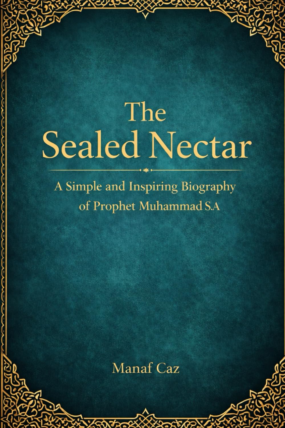 The Sealed Nectar: A Simple and Inspiring Biography of Prophet Muhammad ﷺ