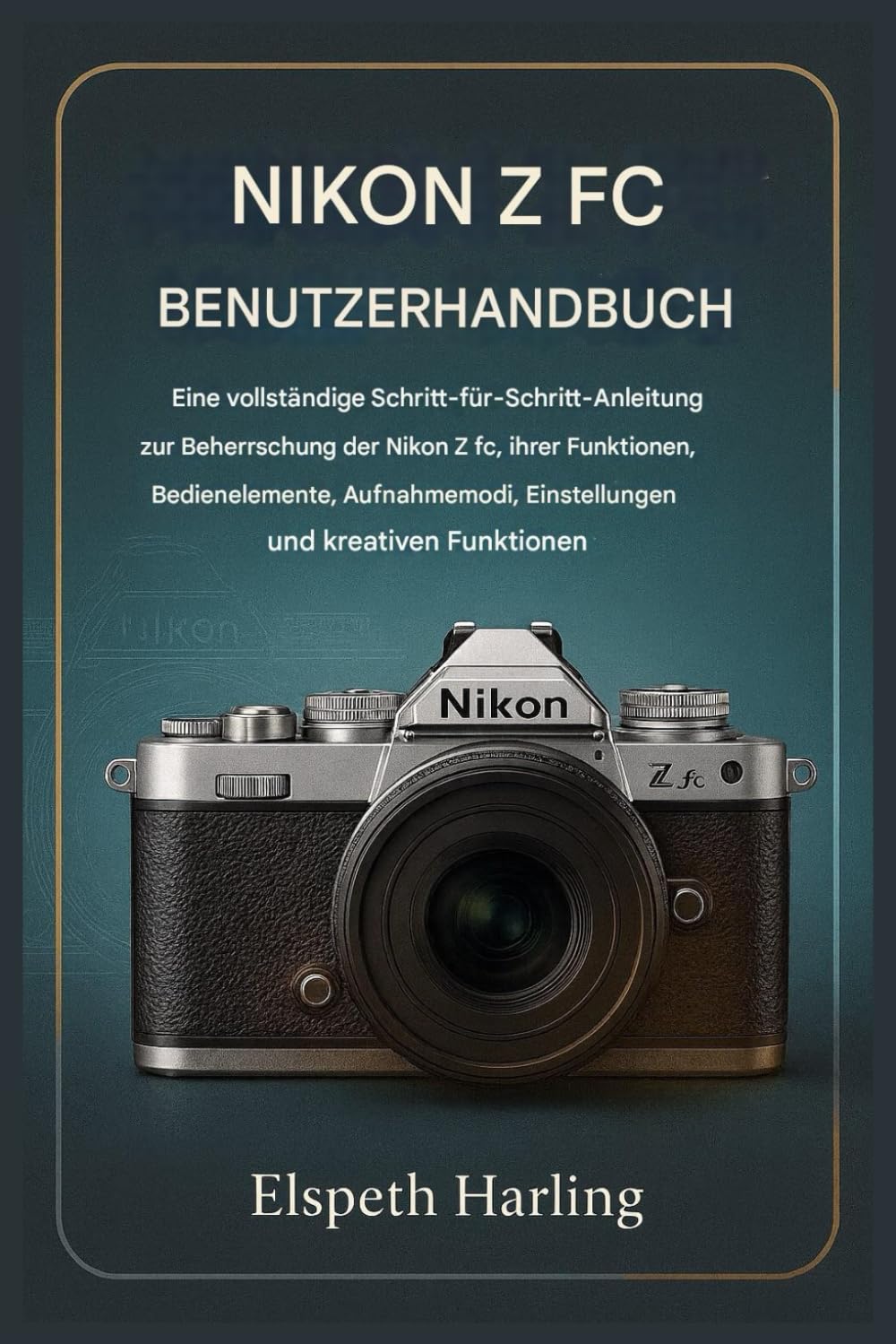 NIKON Z FC BENUTZERHANDBUCH: Eine vollständige Schritt-für-Schritt-Anleitung zur Beherrschung der Nikon Z fc, ihrer Funktionen, Bedienelemente, Aufnahmemodi, Einstellungen und kreativen Möglichkeiten