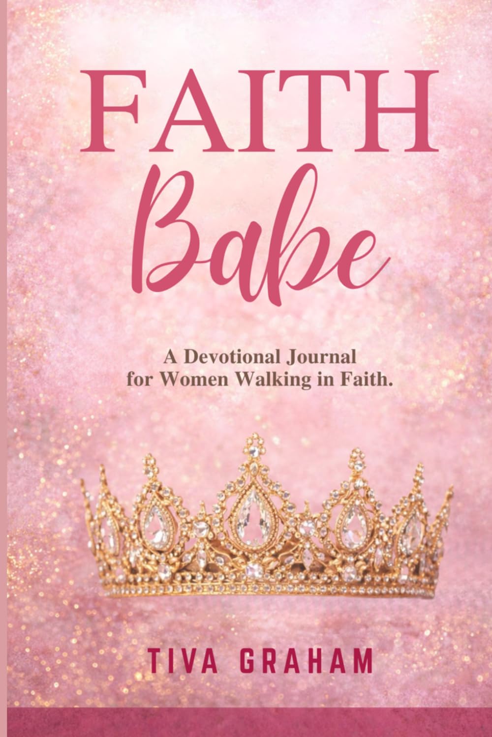 Faith Babe: A Devotional Journal for Women Walking in Faith.