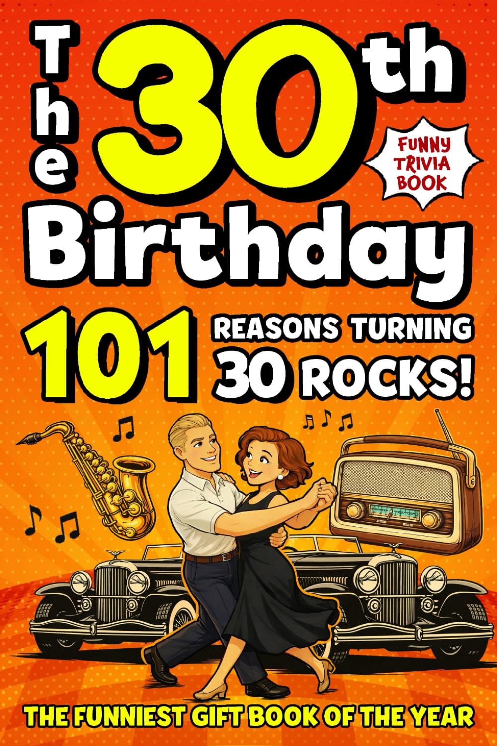 The 30th Birthday Mega Funny Trivia Book: 101 Reasons Turning 30 Absolutely Rocks! Packed with Fun Activities, Laugh-Out-Loud Facts & Silly Trivia — The Perfect Milestone Gift for Someone You Love