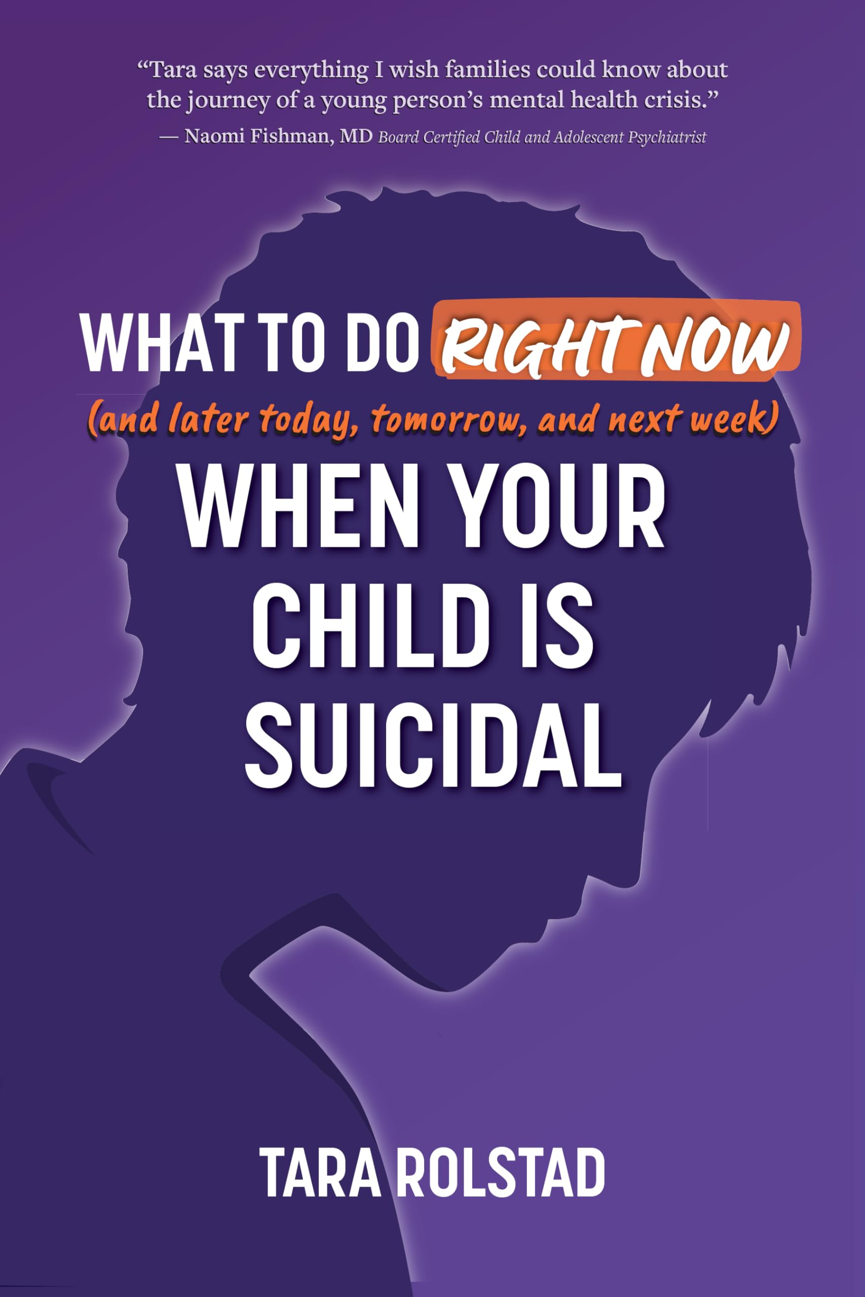What to Do Right Now When Your Child is Suicidal: and Later Today, Tomorrow, and Next Week