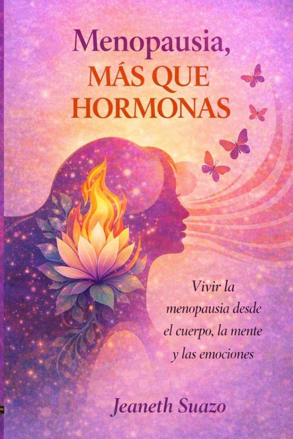 MENOPAUSIA MÁS QUE HORMONAS: Vivir la menopausia desde el cuerpo, la mente y las emociones