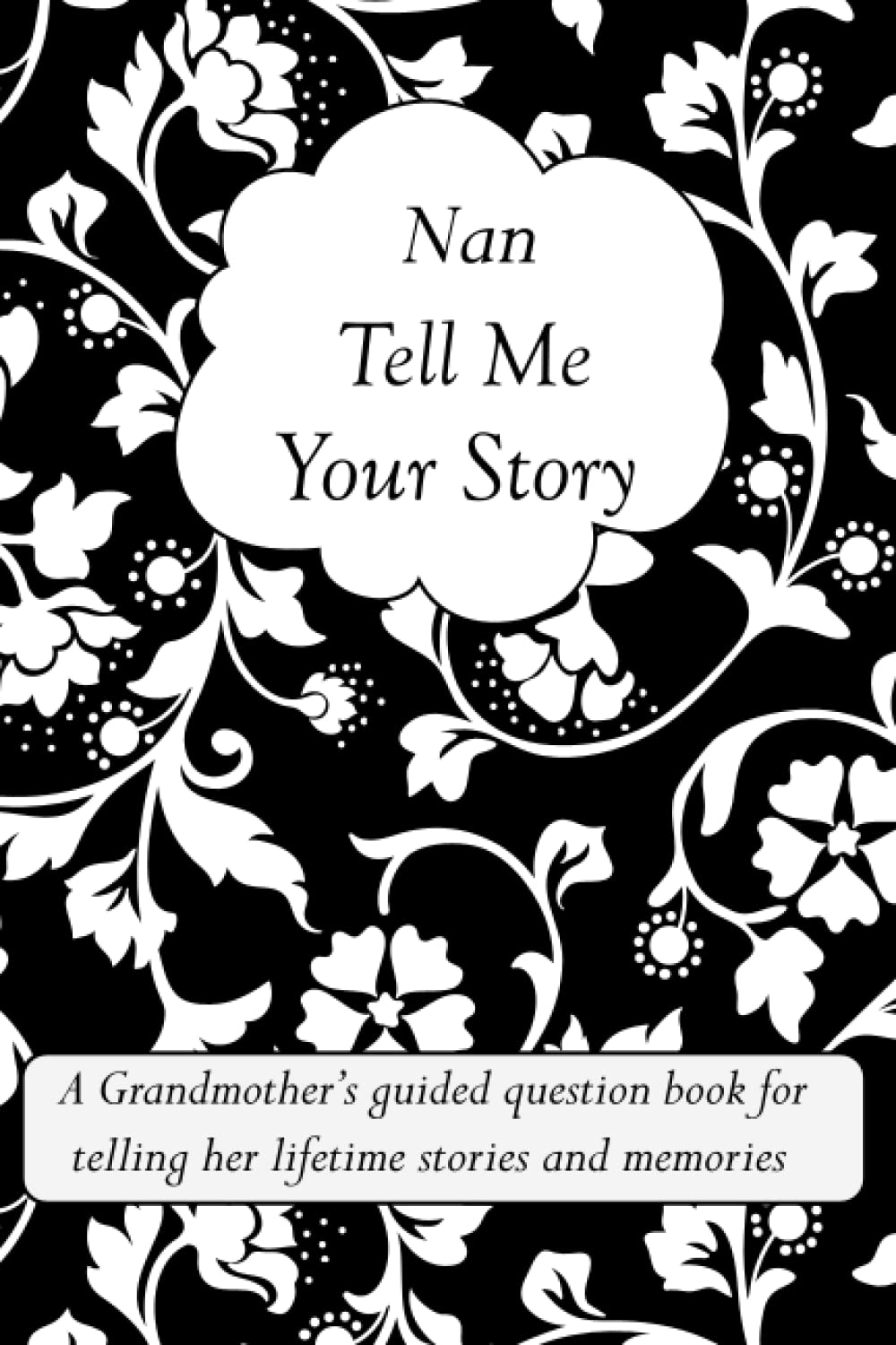 Nan Tell Me Your Story: A Grandmother’s guided question book for telling her lifetime stories and memories (it’s a fill in and give back keepsake for Nan)
