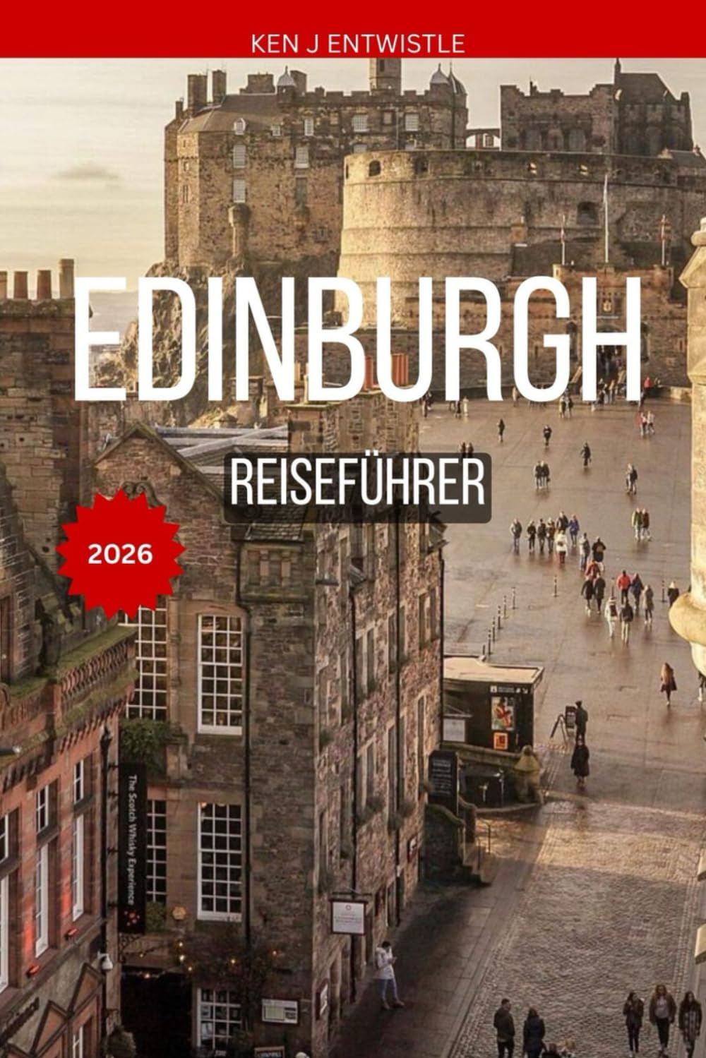 EDINBURGH REISEFÜHRER 2026: Insider-Tipps, versteckte Juwelen, lokale Kultur und perfekte Reiserouten für Schottlands faszinierendste Stadt