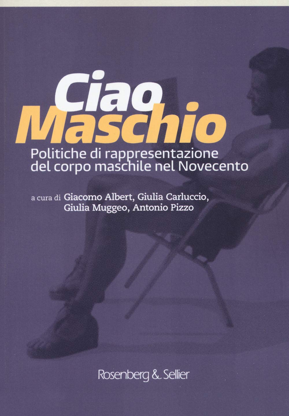 Ciao Maschio. Politiche Di Rappresentazione Del Corpo Maschile Nel Novecento - 4