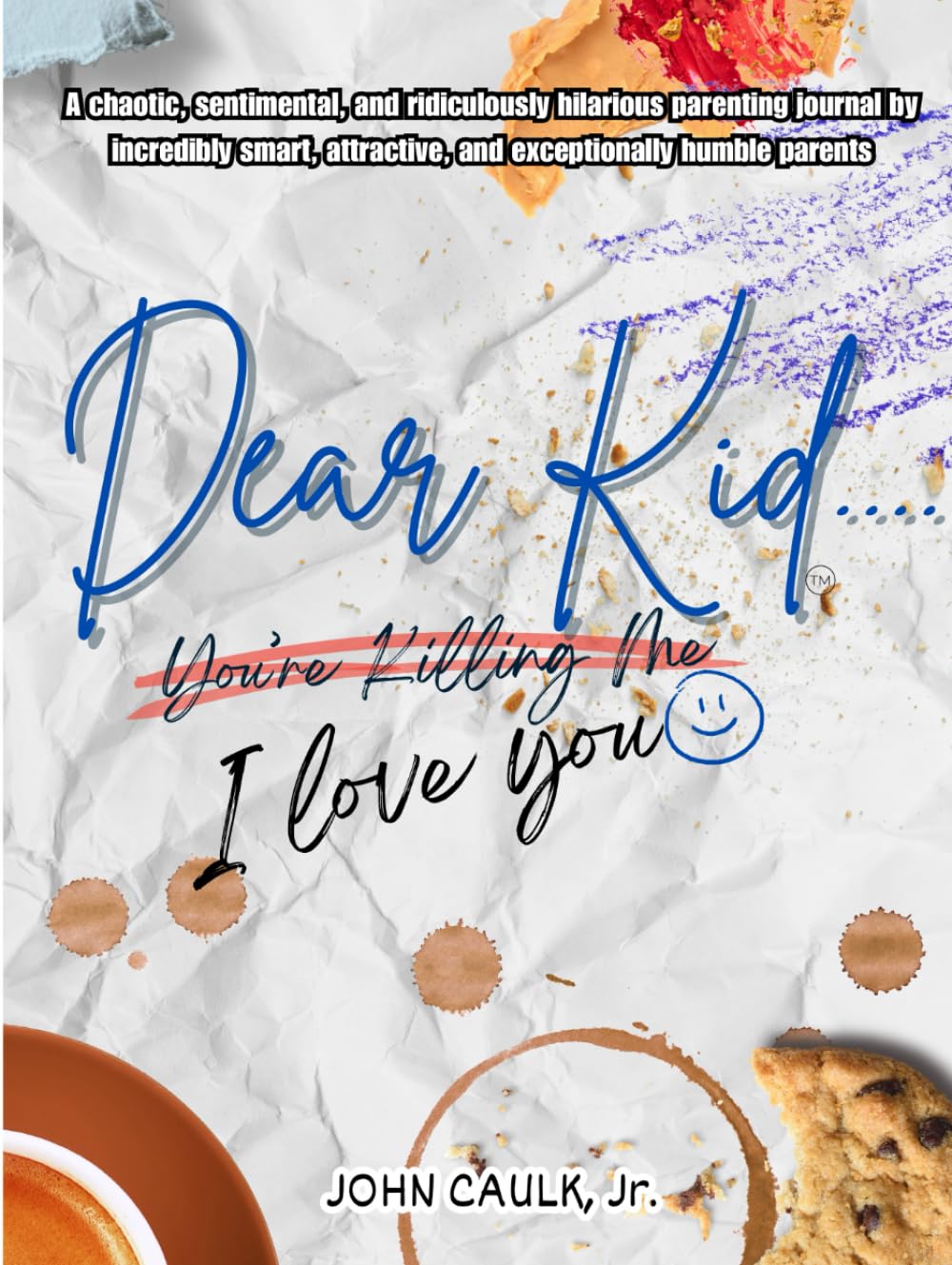 Dear Kid... I Love you: Chaos, Laughs & Love — A Funny Parenting Journal for Recording Milestones, Meltdowns, Mayhem & Moments Your Kid Will Deny Someday