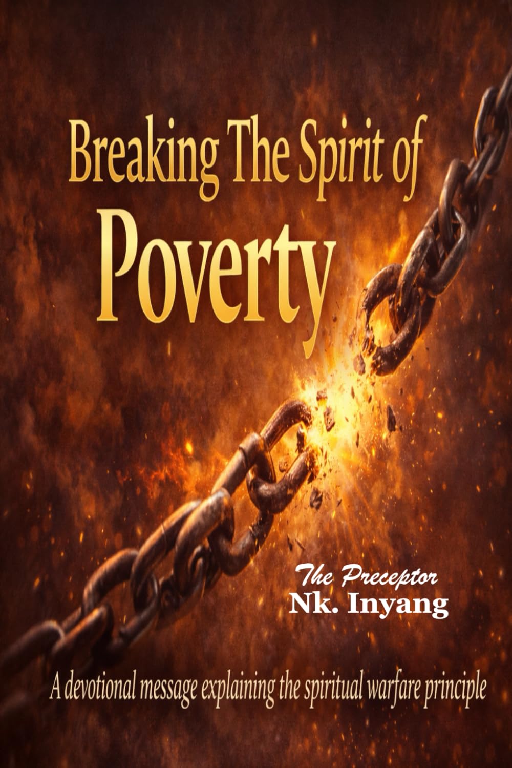 Breaking The Spirit Of Poverty: A devotional message explaining the spiritual warfare principle