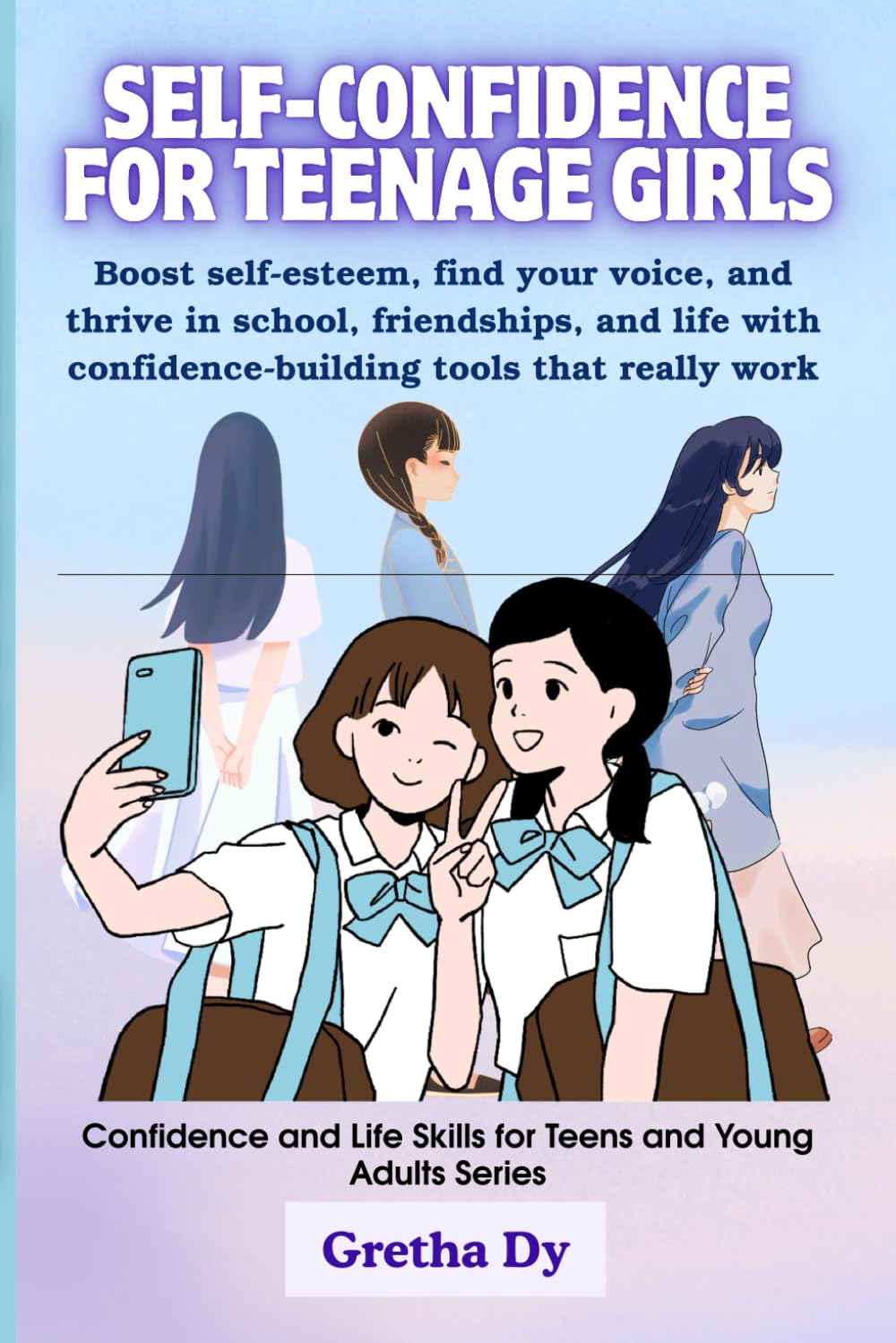 Self-Confidence For Teenage Girls: Boost self-esteem, find your voice, and thrive in school, friendships, and life with confidence-building tools that ... and Life Skills for Teens & Young Adults)