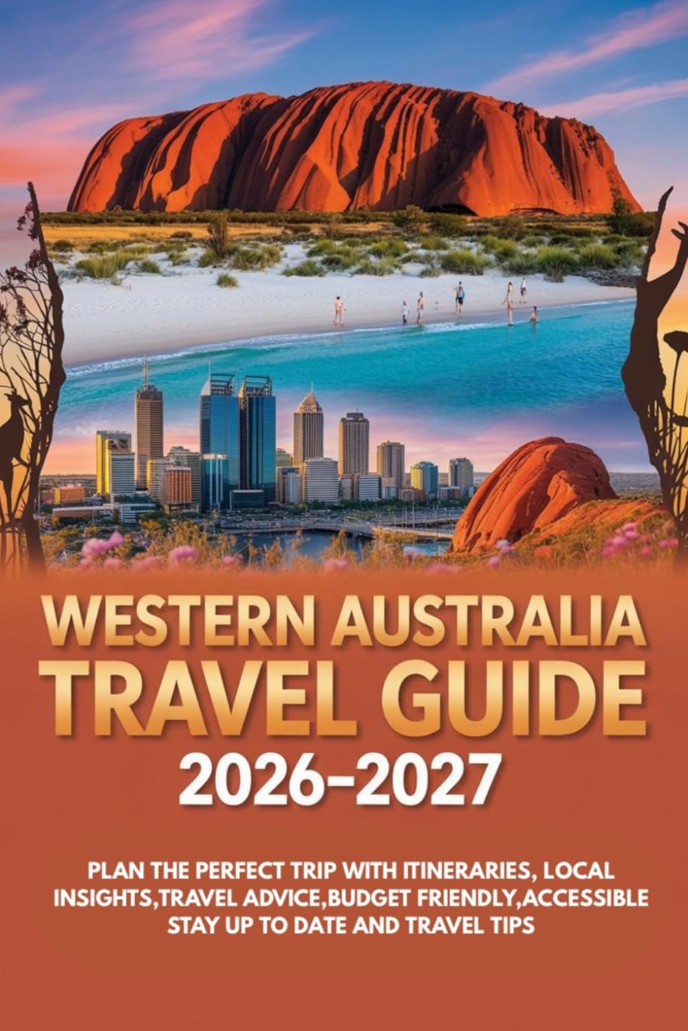 Western Australia Travel Guide 2026-2027: Plan the Perfect Trip with Itineraries, Local Insights,Travel Advice,Budget friendly,Accessible stay up to date and Travel Tips