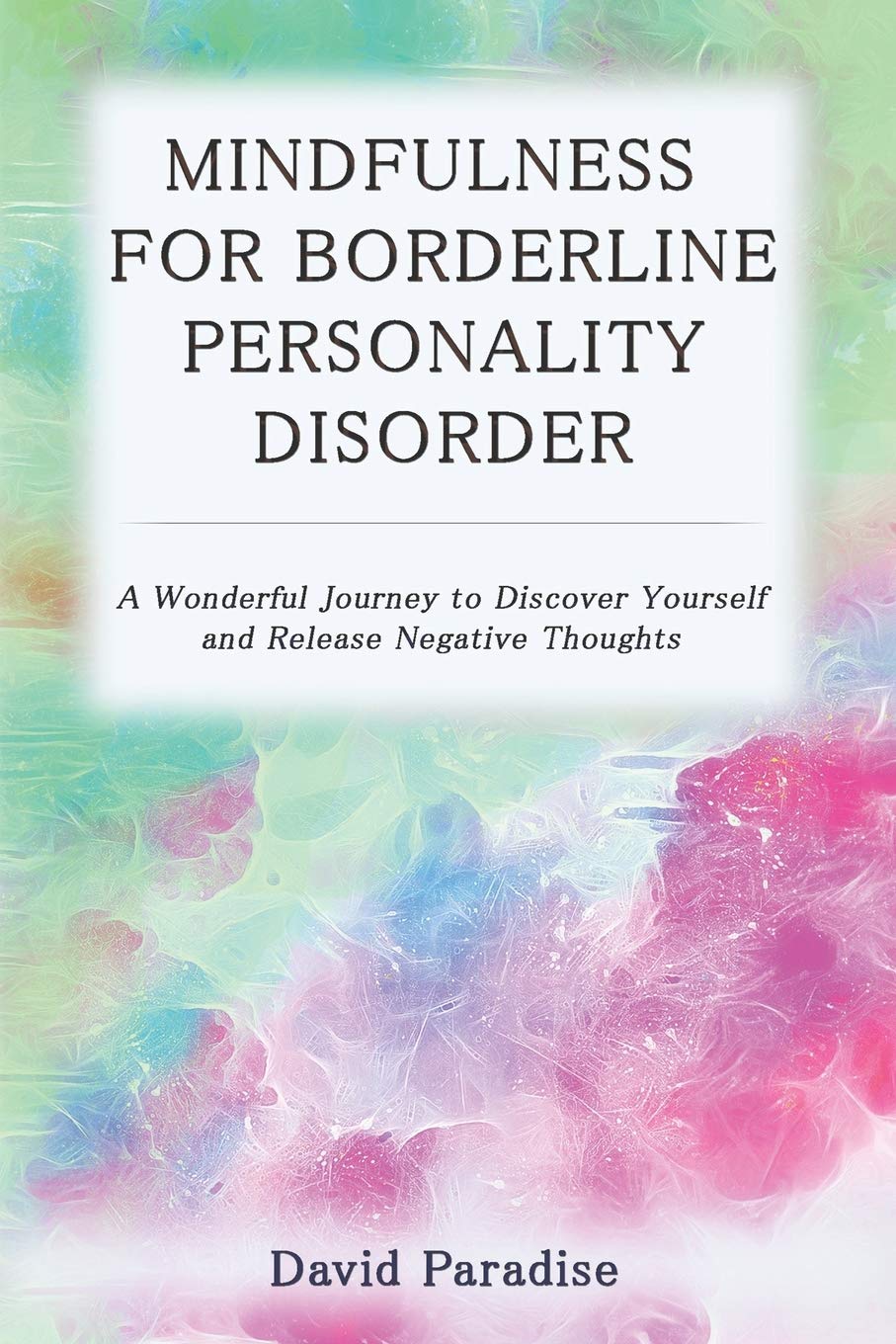 Mindfulness for Borderline Personality Disorder: A Wonderful Journey to Discover Yourself and Release Negative Thoughts