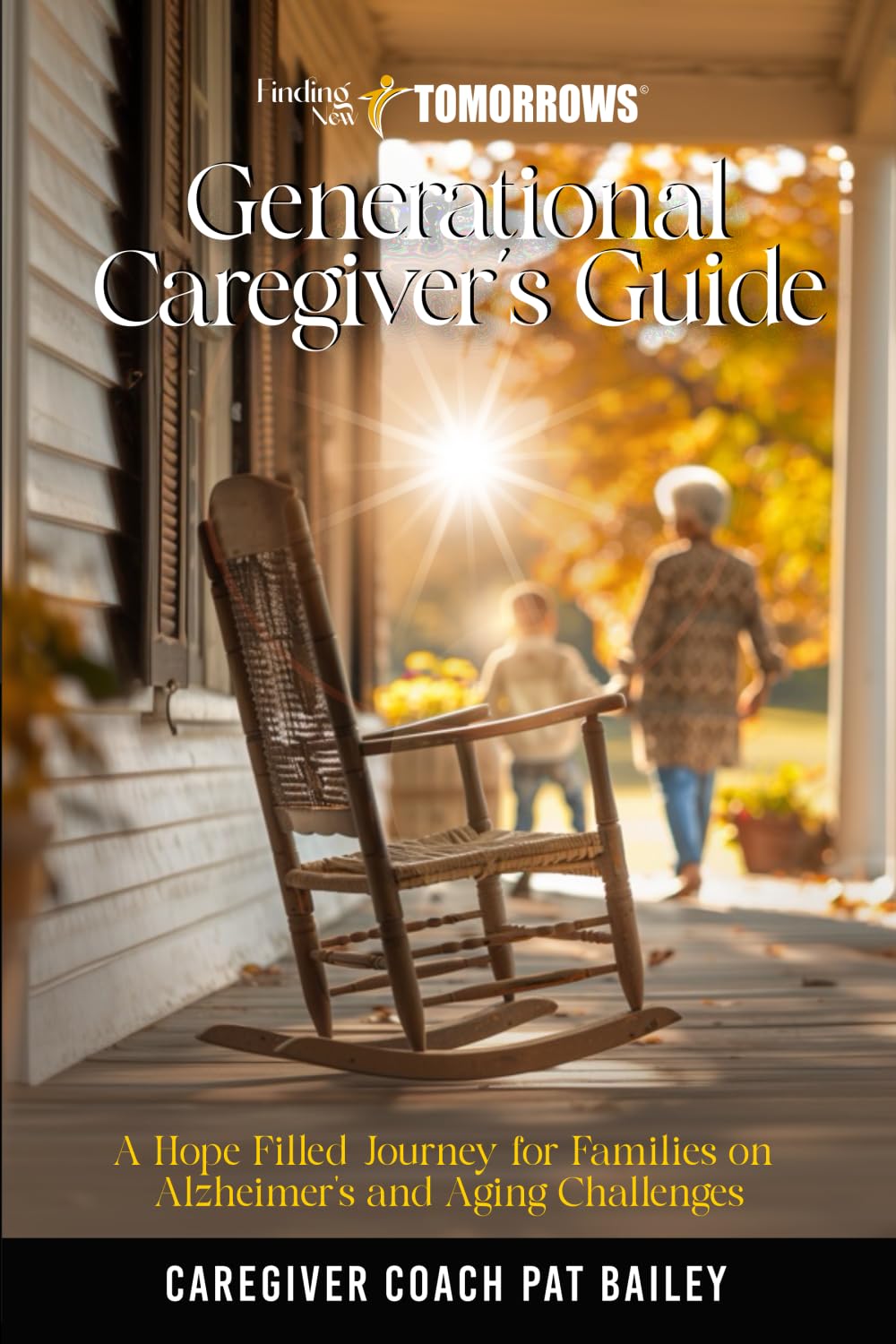 Finding New Tomorrows Generational Caregiver's Guide: Hope Filled Journey for Families on Alzheimer’s and Aging Challenges
