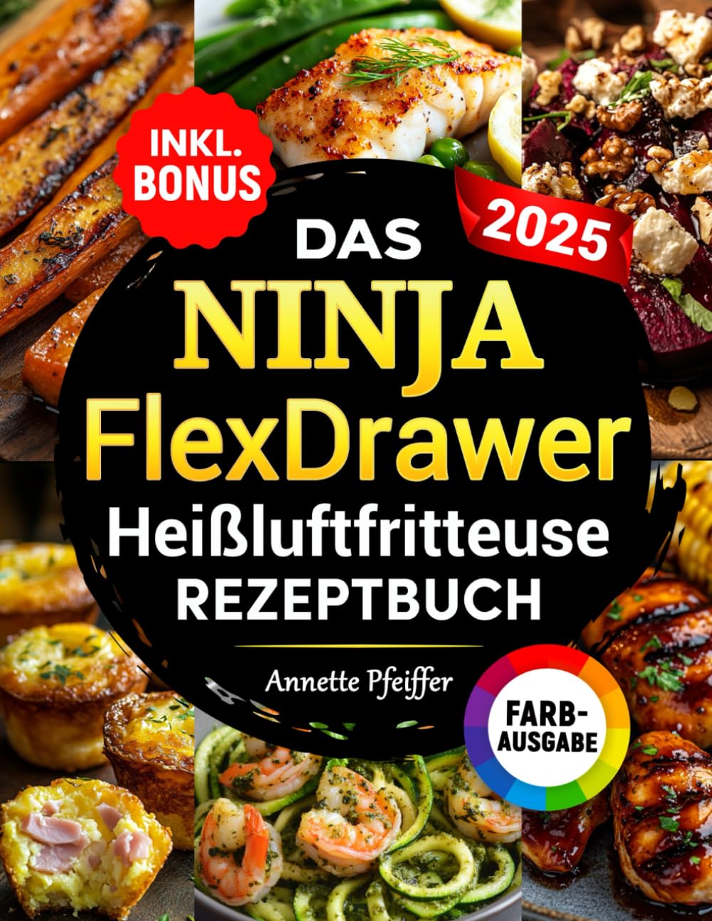 Das Ninja FlexDrawer Heißluftfritteuse Rezeptbuch XXL: Schnelle, leckere und einfache Rezepte für die Megazone & Dual Zones - Das Air Fryer Kochbuch für jeden Anlass | inkl. Nährwertangaben & Bonus