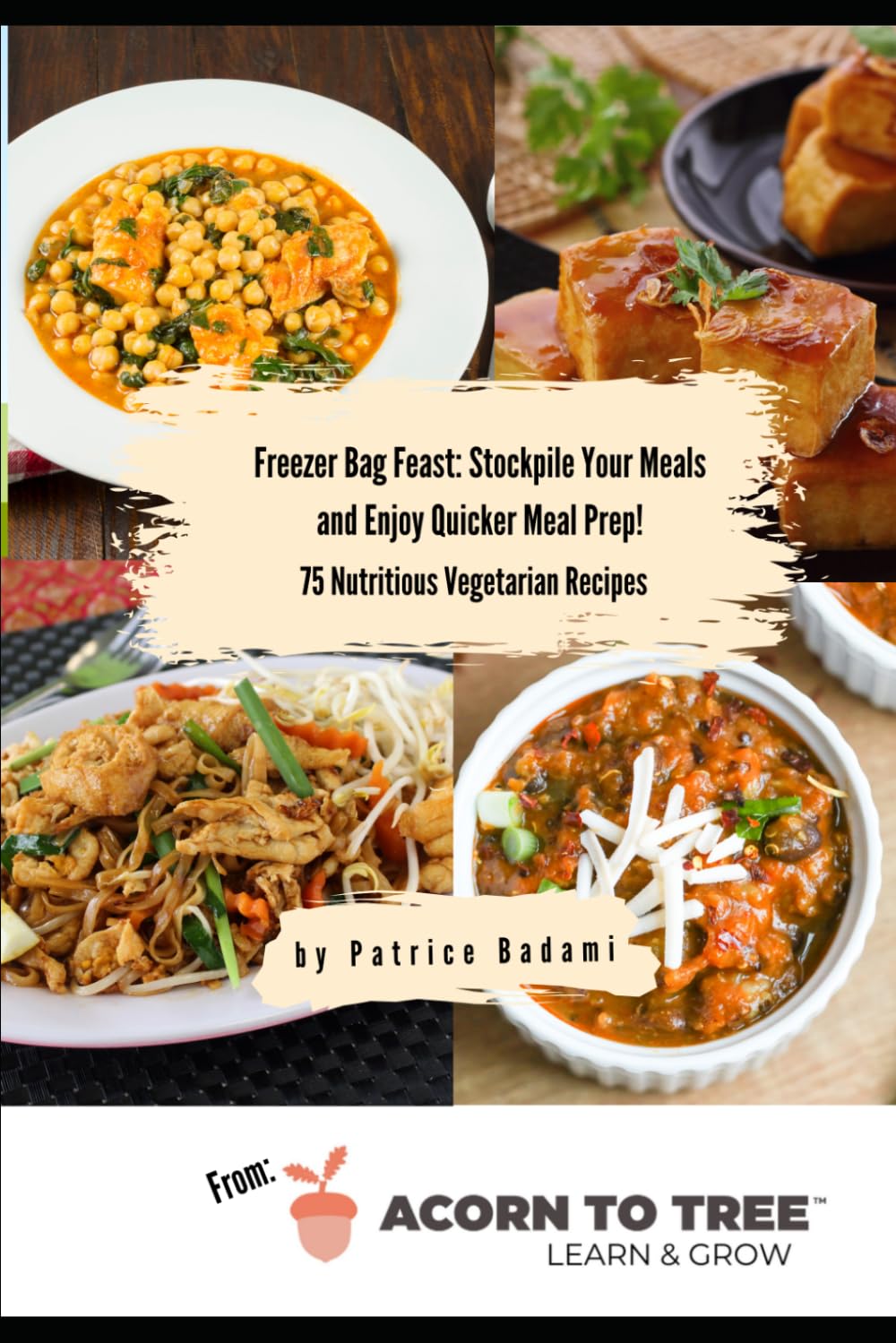 Freezer Bag Feast: Stockpile Your Meals and Enjoy Quicker Meal Prep!: 75 Nutritious Vegetarian Recipes