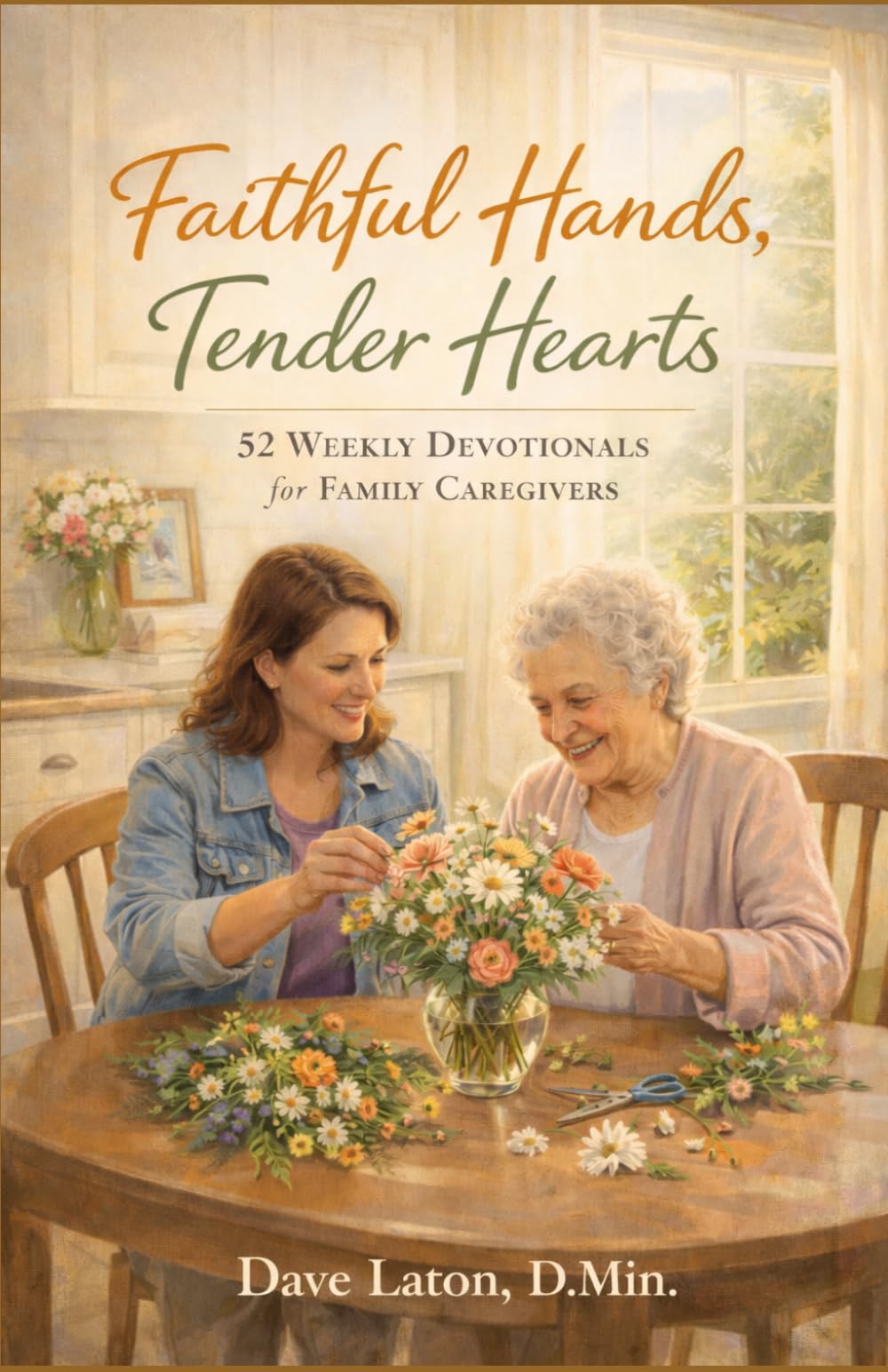 Faithful Hands, Tender Hearts: 52 Weekly Devotionals for Family Caregivers
