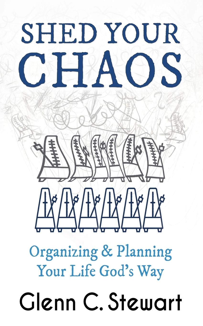 Shed Your Chaos: Organizing & Planning Your Life God's Way: Organizing & Planning Your Life God's Way: Organize from the Inside Out: Turn Complexity into Simplicity