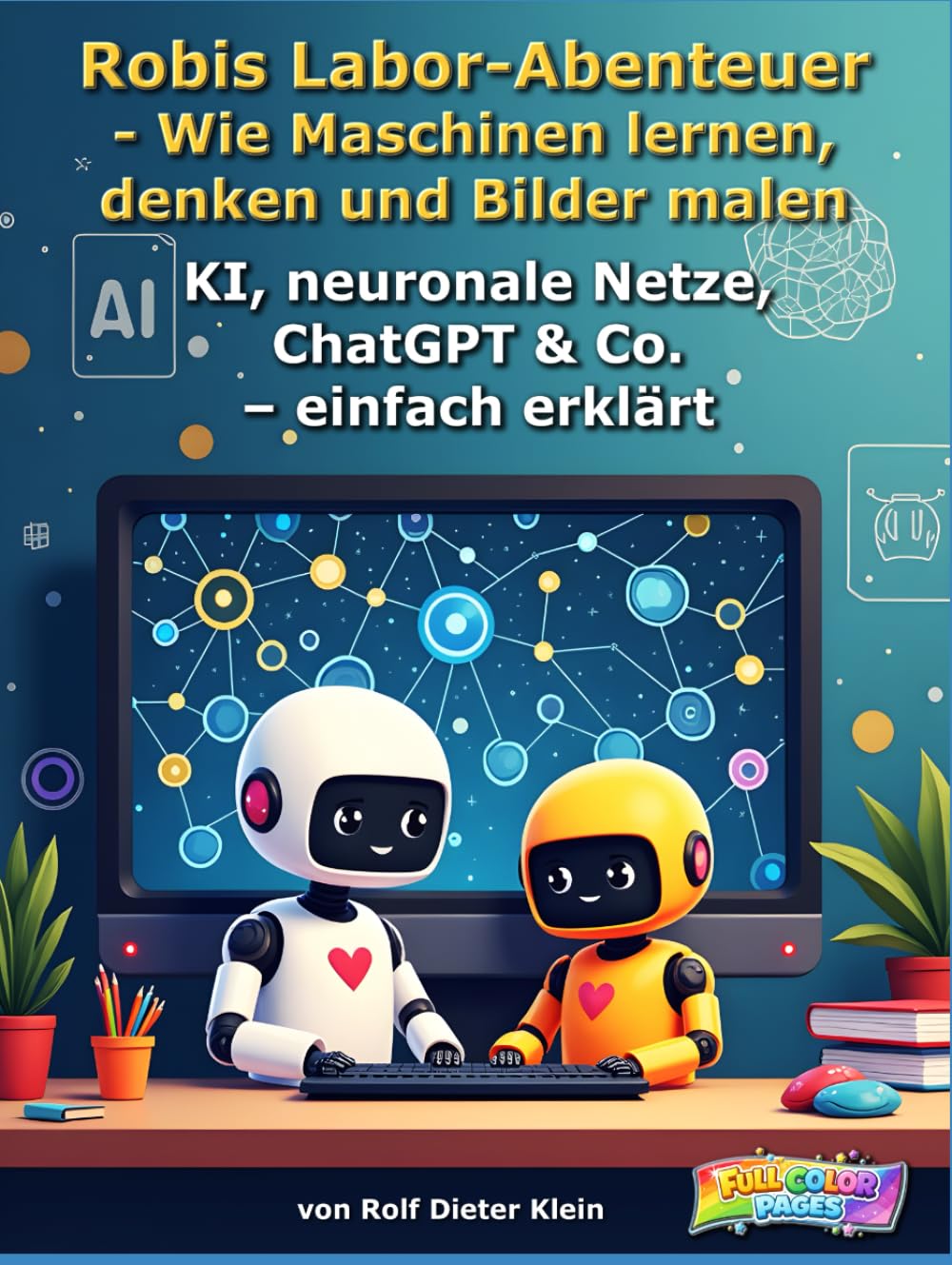 Robis Labor-Abenteuer - Wie Maschinen lernen, denken und Bilder malen: KI, neuronale Netze, ChatGPT & Co. – einfach erklärt (Robis Labor-Abenteuer / Robi’s Lab Adventures)