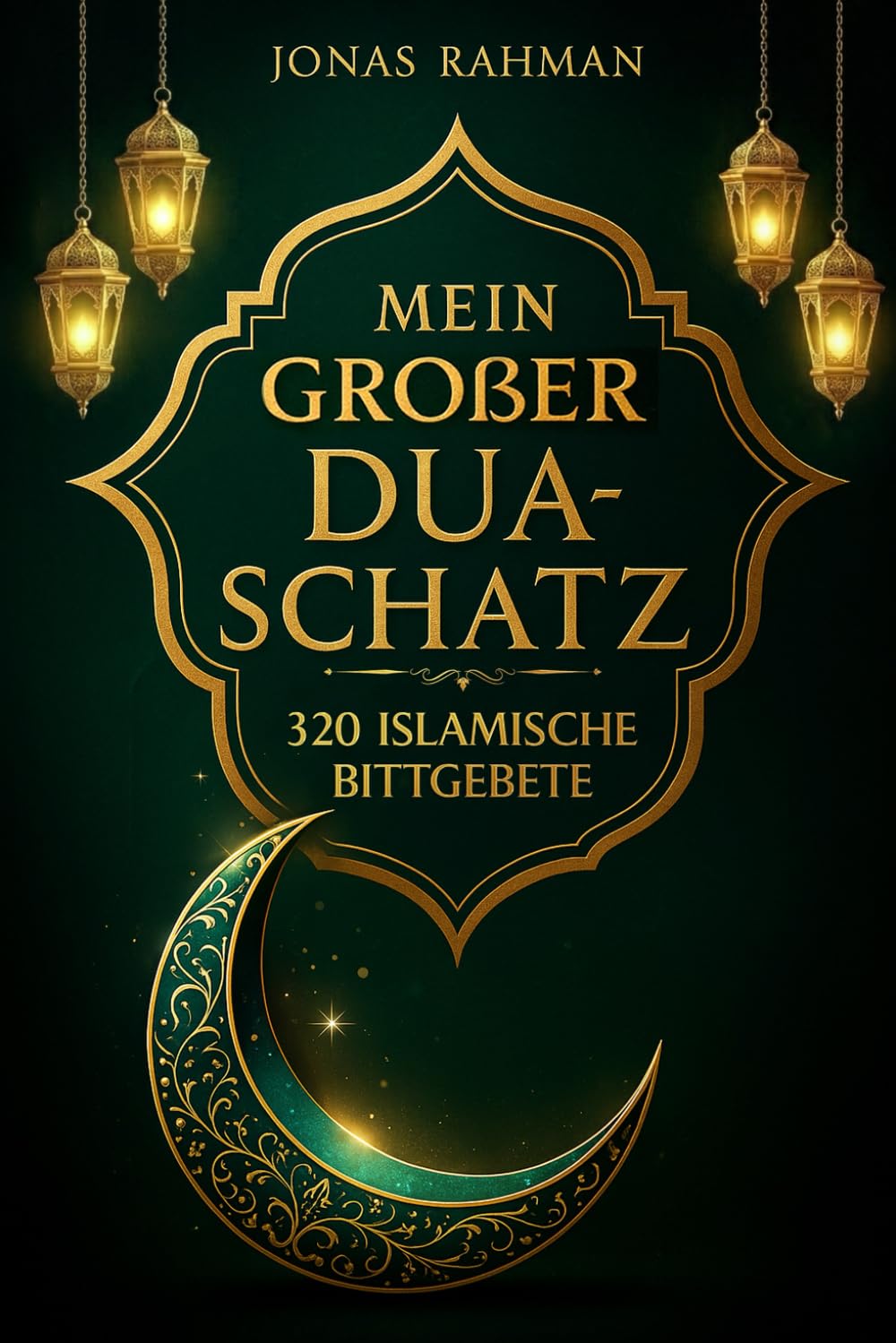 Mein großer Dua-Schatz: 320 authentische islamische Bittgebete aus Koran und Sunnah für den Alltag