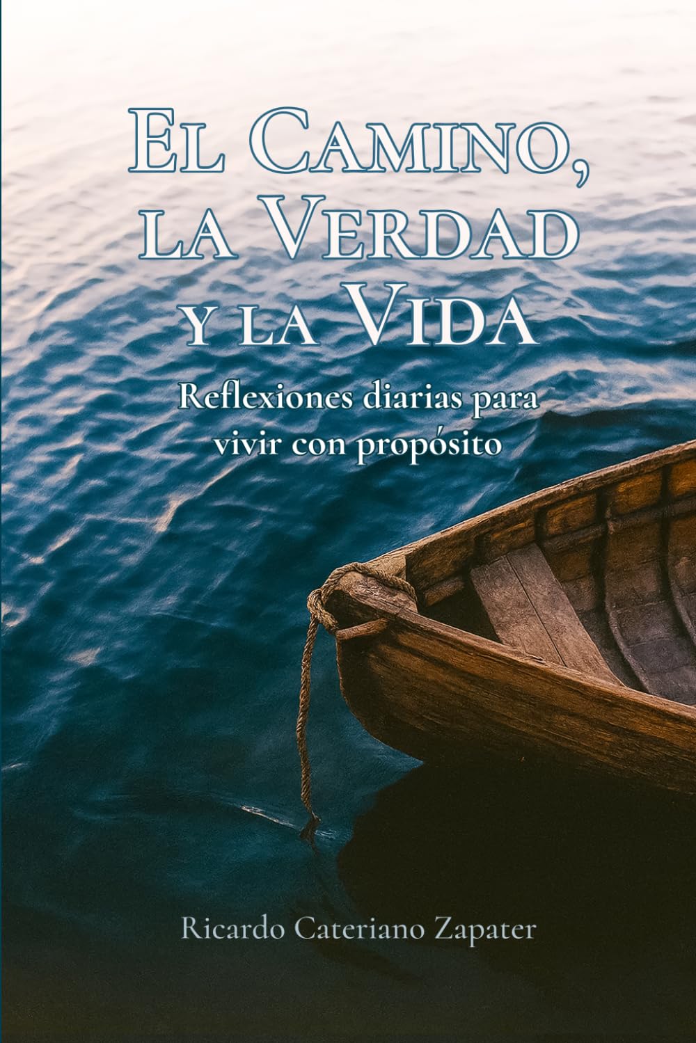El Camino, la Verdad y la Vida: Reflexiones diarias para vivir con propósito