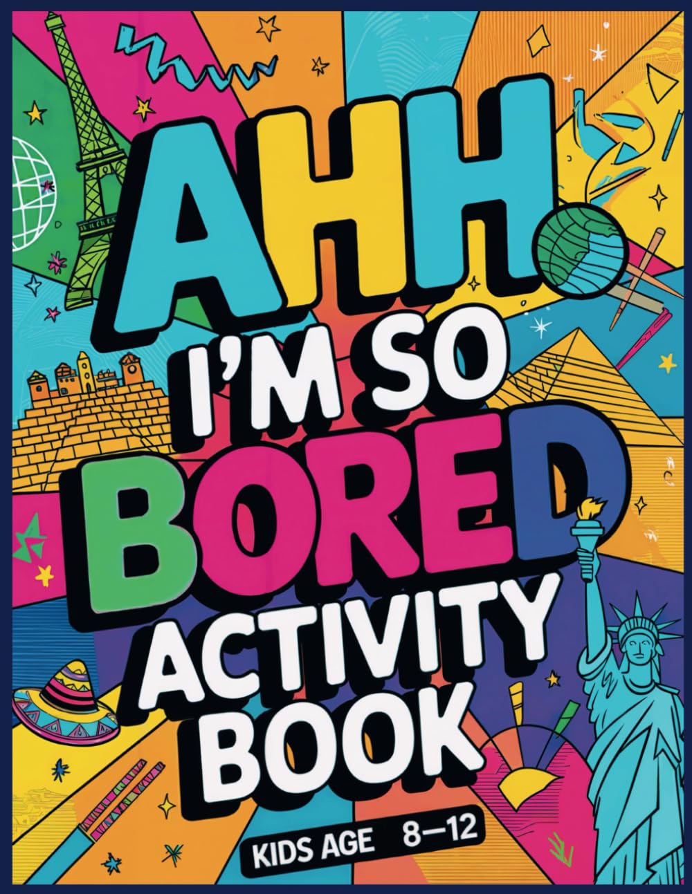 Ahh I'm so bored Activity Book Kids Age 8-12: Ultimate Collection of Variety Activities - Coloring Pages, Mazes, Logic Puzzles, Word Games, and Fun Brain Teasers for Curious Kids
