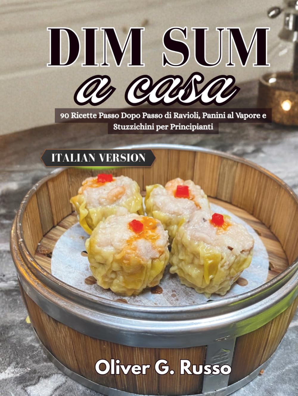Dim Sum a casa: 90 Ricette Passo Dopo Passo di Ravioli, Panini al Vapore e Stuzzichini per Principianti