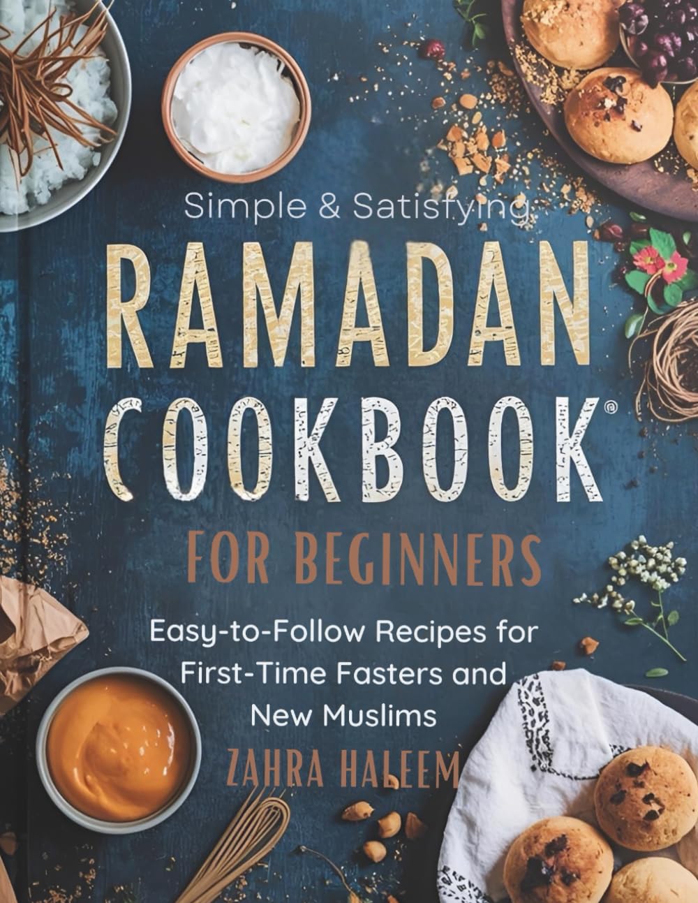 Simple & Satisfying: A Ramadan Cookbook for Beginners: Easy-to-Follow Recipes for First-Time Fasters and New Muslims